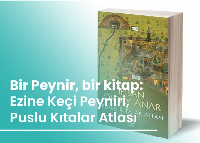Bir Peynir, bir kitap: Ezine Keçi Peyniri, Puslu Kıtalar Atlası